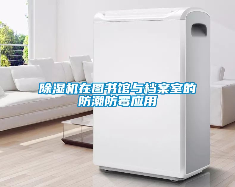 除濕機在圖書館與檔案室的防潮防霉應(yīng)用