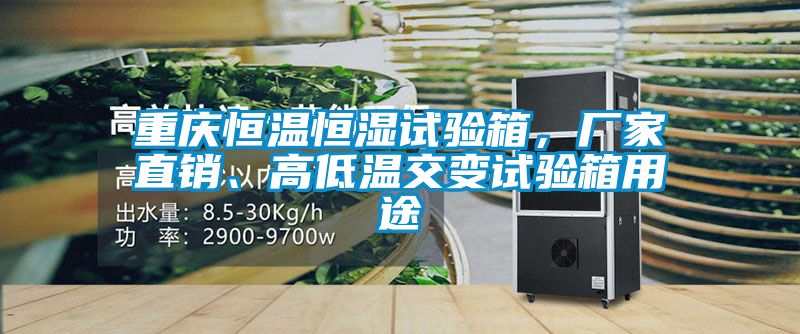 重慶恒溫恒濕試驗(yàn)箱，廠家直銷、高低溫交變?cè)囼?yàn)箱用途