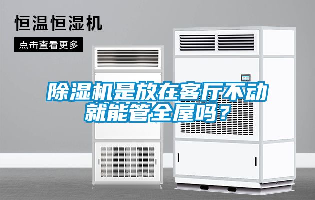 除濕機(jī)是放在客廳不動(dòng)就能管全屋嗎？