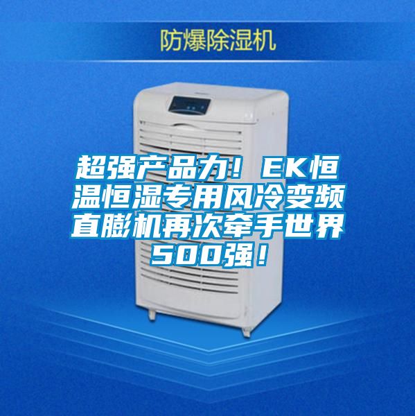 超強產(chǎn)品力！EK恒溫恒濕專用風(fēng)冷變頻直膨機再次牽手世界500強！