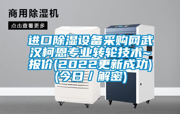 進(jìn)口除濕設(shè)備采購網(wǎng)武漢柯恩專業(yè)轉(zhuǎn)輪技術(shù)~報價(2022更新成功)(今日／解密)