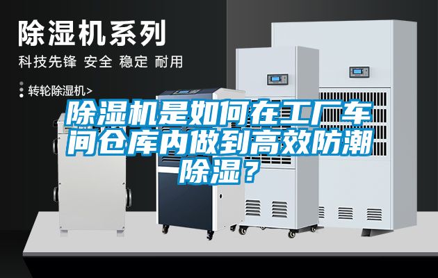 除濕機是如何在工廠車間倉庫內(nèi)做到高效防潮除濕？