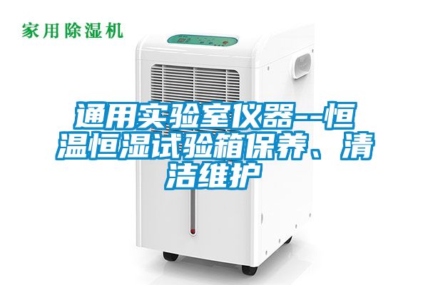通用實驗室儀器--恒溫恒濕試驗箱保養、清潔維護