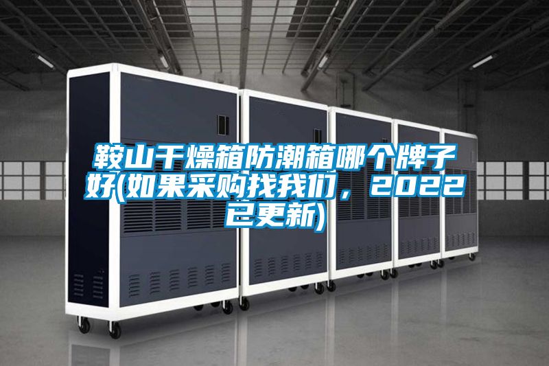 鞍山干燥箱防潮箱哪個(gè)牌子好(如果采購找我們，2022已更新)