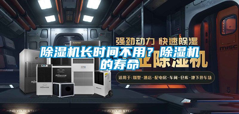 除濕機(jī)長時間不用？除濕機(jī)的壽命