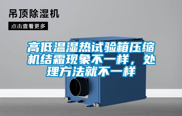 高低溫濕熱試驗箱壓縮機結霜現象不一樣，處理方法就不一樣