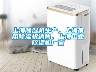 企業新聞上海除濕機生產，上海家用除濕機銷售，上海工業除濕機廠家