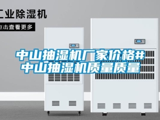 企業(yè)新聞中山抽濕機(jī)廠家價格#中山抽濕機(jī)質(zhì)量質(zhì)量