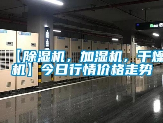 企業新聞【除濕機，加濕機，干燥機】今日行情價格走勢