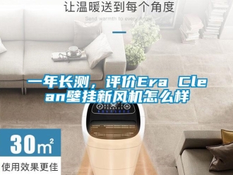 企業新聞一年長測，評價Era Clean壁掛新風機怎么樣