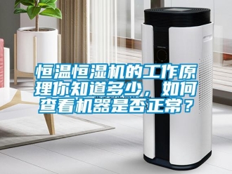 知識百科恒溫恒濕機(jī)的工作原理你知道多少，如何查看機(jī)器是否正常？