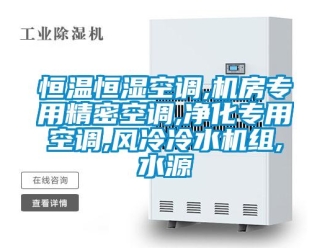 知識百科恒溫恒濕空調(diào),機房專用精密空調(diào),凈化專用空調(diào),風(fēng)冷冷水機組,水源