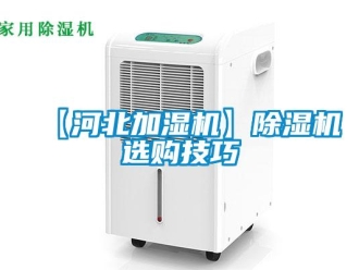 企業(yè)新聞【河北加濕機(jī)】除濕機(jī)選購技巧