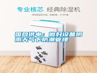 企業新聞國網供電：做好設備陰雨天氣下防潮管理