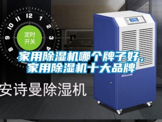 企業(yè)新聞家用除濕機(jī)哪個牌子好，家用除濕機(jī)十大品牌