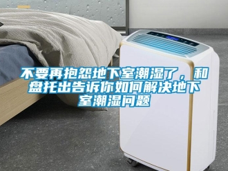 企業新聞不要再抱怨地下室潮濕了，和盤托出告訴你如何解決地下室潮濕問題