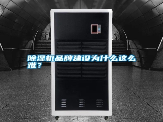 行業新聞除濕機品牌建設為什么這么難？