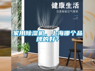 企業新聞家用除濕機，上海哪個品牌的好？
