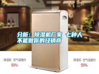 企業新聞分析：除濕機廠家 七種人不能做你的經銷商