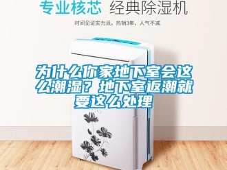 企業新聞為什么你家地下室會這么潮濕？地下室返潮就要這么處理