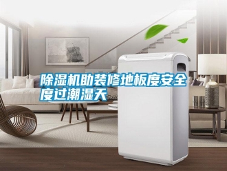 知識(shí)百科除濕機(jī)助裝修地板度安全度過(guò)潮濕天