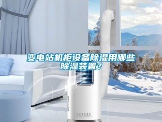 企業新聞變電站機柜設備除濕用哪些除濕裝置？