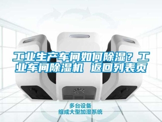 常見問(wèn)題工業(yè)生產(chǎn)車間如何除濕？工業(yè)車間除濕機(jī) 返回列表頁(yè)