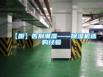 企業(yè)新聞【原】告別潮濕——除濕機(jī)選購(gòu)經(jīng)驗(yàn)