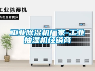 企業(yè)新聞工業(yè)除濕機廠家-工業(yè)抽濕機經銷商