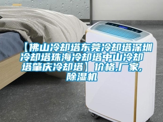 企業(yè)新聞【佛山冷卻塔東莞冷卻塔深圳冷卻塔珠海冷卻塔中山冷卻塔肇慶冷卻塔】?jī)r(jià)格,廠家,除濕機(jī)