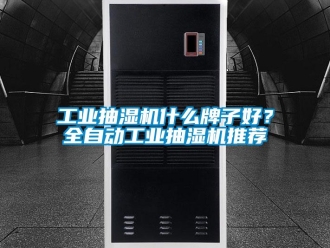 企業新聞工業抽濕機什么牌子好？全自動工業抽濕機推薦