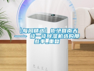 企業(yè)新聞【每周精選】拒絕回南天 —— 談一談除濕機(jī)選購那些事_重復(fù)