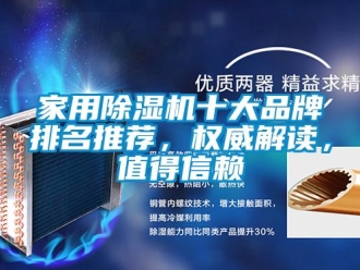 企業(yè)新聞家用除濕機(jī)十大品牌排名推薦，權(quán)威解讀，值得信賴
