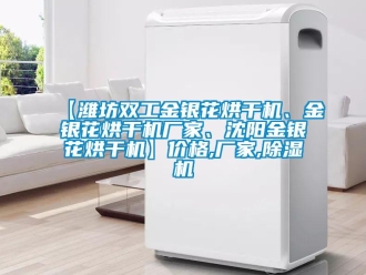 企業新聞【濰坊雙工金銀花烘干機、金銀花烘干機廠家、沈陽金銀花烘干機】價格,廠家,除濕機