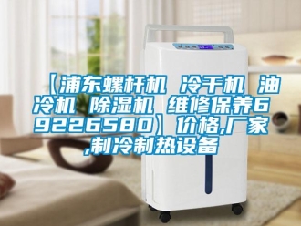 企業(yè)新聞【浦東螺桿機(jī) 冷干機(jī) 油冷機(jī) 除濕機(jī) 維修保養(yǎng)69226580】價格,廠家,制冷制熱設(shè)備