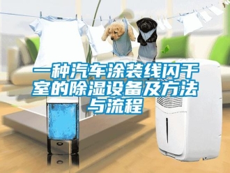 企業新聞一種汽車涂裝線閃干室的除濕設備及方法與流程