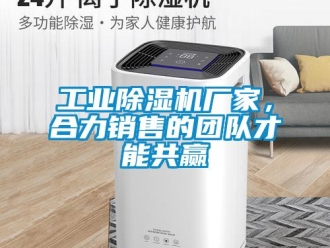 企業新聞工業除濕機廠家，合力銷售的團隊才能共贏