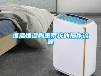 知識百科恒溫恒濕稱重系統(tǒng)的操作流程