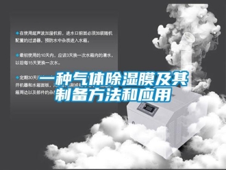 企業新聞一種氣體除濕膜及其制備方法和應用