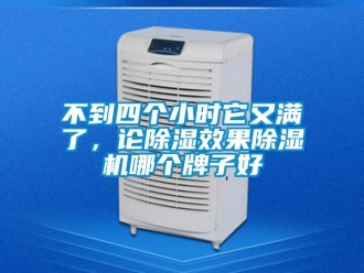 企業(yè)新聞不到四個(gè)小時(shí)它又滿了，論除濕效果除濕機(jī)哪個(gè)牌子好