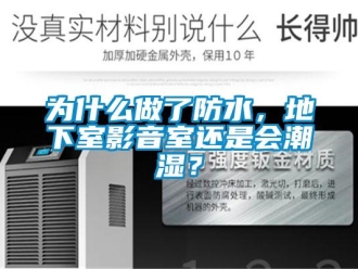企業(yè)新聞為什么做了防水，地下室影音室還是會潮濕？