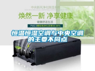 知識百科恒溫恒濕空調(diào)與中央空調(diào)的主要不同點