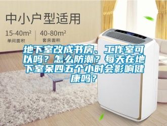 企業新聞地下室改成書房、工作室可以嗎？怎么防潮？每天在地下室呆四五個小時會影響健康嗎？