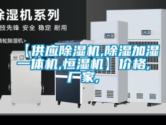 企業(yè)新聞【供應(yīng)除濕機(jī),除濕加濕一體機(jī),恒濕機(jī)】?jī)r(jià)格,廠家,