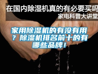 企業新聞家用除濕機的有沒有用？除濕機排名前十的有哪些品牌！