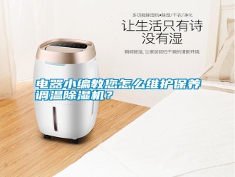 行業新聞電器小編教您怎么維護保養調溫除濕機？