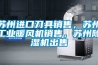 蘇州進(jìn)口刀具銷售，蘇州工業(yè)暖風(fēng)機銷售，蘇州除濕機出售