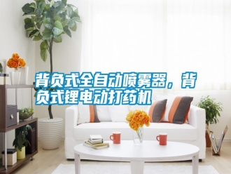 知識(shí)百科背負(fù)式全自動(dòng)噴霧器，背負(fù)式鋰電動(dòng)打藥機(jī)