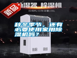 知識(shí)百科秋冬季節(jié)，還有必要使用家用除濕機(jī)嗎？